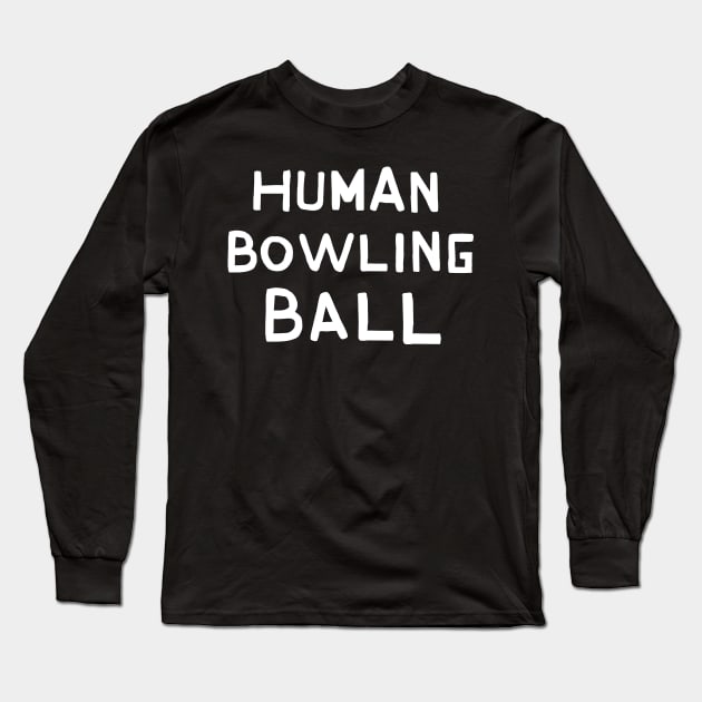 Human Bowling Ball Long Sleeve T-Shirt by TroubleMuffin